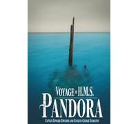 Voyage of H.M.S. Pandora: Despatched to Arrest the Mutineers of the Bounty in the South Seas, 1790-91: The True Story of Pursuit, Shipwreck, and Survival (Annotated)