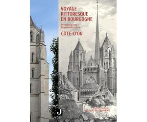 Voyage pittoresque en Bourgogne: ou description historique et vues des monuments antiques, modernes et du moyen âge, dessinés d'après nature par différents artistes