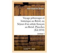 Voyage Pittoresque Et Historique Au Brésil - Livraison 7. Planches