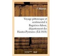 Voyage pittoresque et sentimental à Bagnères-Adour F Albaniac (Auteur)