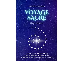 Voyage sacré - Le livre oracle: Vivre et incarner sa lumière humanité grâce aux animaux alliés