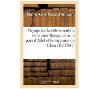 Voyage Sur La Côte Orientale De La Mer Rouge, Dans Le Pays D'adel Et Le Royaume De Choa