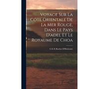 Voyage Sur La Côte Orientale De La Mer Rouge, Dans Le Pays D'adel Et Le Royaume De Choa