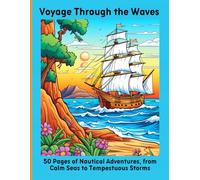 Voyage Through the Waves: 50 Pages of Nautical Adventures, from Calm Seas to Tempestuous Storms
