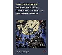 voyage To The Moon' And Other Imaginary Lunar Flights Of Fancy In Antebellum America
