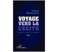 Voyage vers la cécité Quand le regard s'estompe... - Récit - Paulette Abbadie-Douce - L'harmattan - broché - Récit