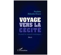 Voyage vers la cécité Quand le regard s'estompe... - Récit - Paulette Abbadie-Douce - L'harmattan - broché - Récit