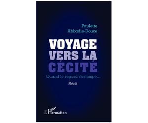Voyage vers la cécité Quand le regard s'estompe... - Récit - Paulette Abbadie-Douce - L'harmattan - broché - Récit