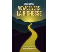 Voyage vers la richesse: Transforme ta vie et ton travail dès aujourd'hui
