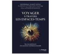 Voyager À Travers Les Espaces-Temps - Des Vies Antérieures À La Conscience Multidimensionnelle