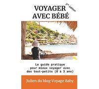 Voyager avec bébé: Le guide pratique pour mieux voyager avec des tout-petits (0 à 3 ans)