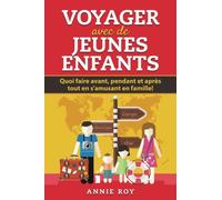 Voyager avec de jeunes enfants: Quoi faire avant, pendant et après tout en s'amusant en famille!