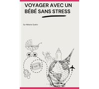 Voyager avec un bébé sans stress: Le guide pratique pour des voyages sereins en famille