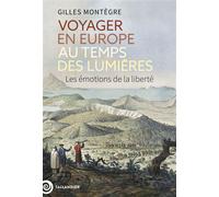 Voyager en Europe au temps des Lumières Les émotions de la liberté - Gilles Montègre - Tallandier - broché - Essai