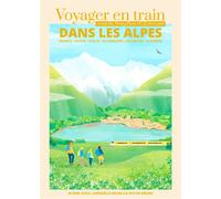 Voyager en train dans les Alpes Conseils, bons plans et itinéraires pour découvrir les pays alpins en train - Gwénaëlle Michels - Voyager En Train - broché - Guide