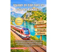Voyager en train dans les pays des Balkans en 2026: Guide pratique des itinéraires ferroviaires,des correspondances transfrontalières, des voyages panoramiques et des alternatives de voyage intellige