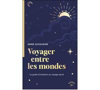 Voyager entre les mondes Le guide d'initiation au voyage astral - Anne Givaudan - Animae - Poche - Essai