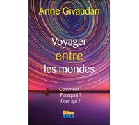 Voyager entre les mondes - Le voyage astral : Comment ? Pourquoi ? Pour qui ?