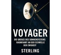 Voyager I Die Grenze des Sonnensystems I Raumfahrt an der Schwelle der Ewigkeit: Technik, Mut und die Kraft menschlicher Neugier