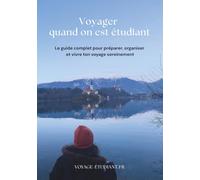 Voyager quand on est étudiant: Le guide complet pour préparer, organiser et vivre ton voyage sereinement