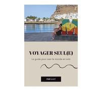 Voyager Seul : Le Guide Ultime pour S’épanouir, Oser l’Aventure et Voyager en Solo sans Stress: 80 pages d’astuces concrètes, mini-coaching, quiz ... votre premier voyage solo en toute confiance