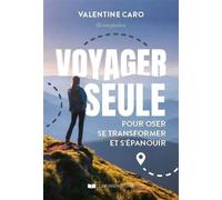 Voyager seule pour oser, se transformer et s'épanouir - Le guide pour oser, se transformer et s'épanouir - Valentine Caro - Courrier Du Livre - ebook (ePub) - Guide