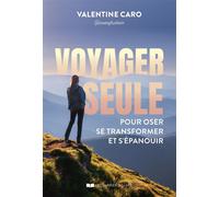 Voyager seule pour oser, se transformer et s'épanouir - Le guide pour oser, se transformer et s'épanouir - Valentine Caro - Courrier Du Livre - broché - Guide