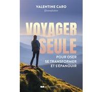 Voyager seule - Pour oser, se transformer et s'épanouir Valentine Caro (Auteur)