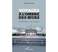 Voyages À L'ombre Des Murs - De Berlin - À La Chine