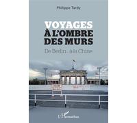 Voyages à l'ombre des murs De Berlin... à la Chine - Philippe Tardy - L'harmattan - broché - Essai