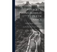 Voyages À Peking, Manille Et L'île De France: Faits Dans L'intervalle Des Années 1784 À 1801