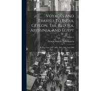 Voyages And Travels To India, Ceylon, The Red Sea, Abyssinia, And Egypt: In The Years 1802, 1803, 1804, 1805, And 1806; Volume 1