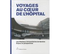 Voyages Au Coeur De L'hôpital - Les Hôpitaux Universitaires De Genève