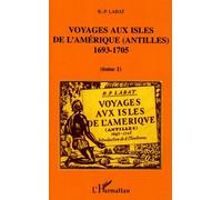 Voyages Aux Isles De L'amériques (Antilles) 1693-1705 - Tome 1