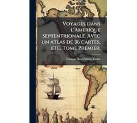 Voyages dans l'Amerique septentrionale. Avec un atlas de 36 cartes, etc. Tome Premier.