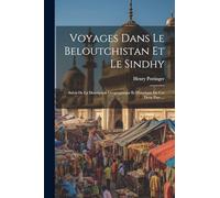 Voyages Dans Le Beloutchistan Et Le Sindhy: Suivis De La Description Geographique Et Historique De Ces Deux Pays ...