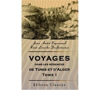 Voyages dans les régences de Tunis et d'Alger: Publiés par M. Dureau de la Malle. Tome 1