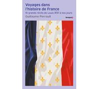 Voyages dans l'histoire de France: 15 grands récits de Louis XIV à nos jours