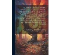 Voyages De Benjamin De Tudelle, Autour Du Monde, Commencé L'an 1173. De Jean Du Plan Carpin, En Tartarie. Du FrèRe Ascelin Et De Ses Compa