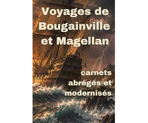 Voyages de Bougainville et Magellan: Carnets abrégés et modernisés
