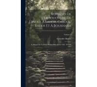 Voyages De L'embouchure De L'indus À Lahor, Caboul, Balkh Et À Boukhara: Et Retour Par La Perse, Pendant Les Années 1831, 1832 Et 1833; Volume 3