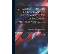 Voyages De Milord Céton Dans Les Sept Planettes Ou Le Nouveau Mentor, Volume 1...