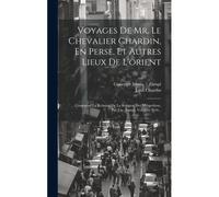 Voyages De Mr. Le Chevalier Chardin, En Perse, Et Autres Lieux De L'orient