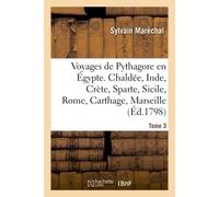 Voyages de Pythagore en Égypte. Tome 3 Chaldée, Inde, Crète, Sparte, Sicile, Rome, Carthage, Marseille, les Gaules - Sylvain Maréchal - Hachette Bnf - broché - Livre