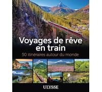 Voyages de rêve en train - 50 itinéraires autour du monde