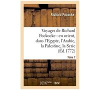 Voyages De Richard Pockocke: En Orient, Dans L'egypte, L'arabie, La Palestine, La Syrie. T. 7