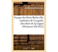 Voyages des frères Bacheville, capitaines de l'ex-garde, chevaliers de la Légion d'honneur