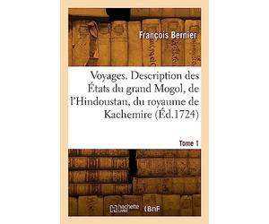 Voyages. Description des États du grand Mogol, de l'Hindoustan, du royaume de Kachemire (Éd.1724)