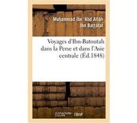 Voyages d'Ibn-Batoutah dans la Perse et dans l'Asie centrale, extraits de l'original arabe Muh'ammad ibn Abd Allâh Ibn Bat't'ut'ats (Auteur)