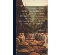 Voyages D'ibn-Batoutah La Perse Et Dans L'asie Centrale, Extraits De L'original Arabe, Traduits Et Accompagnes De Notes Par M. Defrémery...